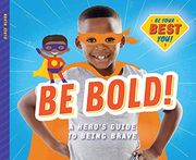 Be Bold! A Hero's Guide to Being Brave (be Your Best You) 