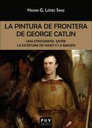 La Pintura de Frontera de George Catlin: Una Etnografía Entre la Escritura de Viajes y la Imagen: 160 (Biblioteca Javier coy D'estudis Nord-Americans)