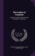 The Ladies of Cranford: A Sketch of English Village Life Fifty Years Ago: In Three Acts (en Inglés)