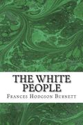 The White People: (Frances Hodgson Burnett Classics Collection) (en Inglés)