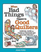 When Bad Things Happen to Good Quilters: Survival guide for fixing & finishing any quilting project (en Inglés)