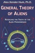 General Theory of Aliens: Revealing the Truth of the Alien Phenomenon (en Inglés)