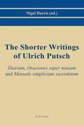 The Shorter Writings of Ulrich Putsch: Diarium, Oraciones Super Missam and Manuale Simplicium Sacerdotum (en Inglés)