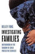 Investigating Families: Motherhood in the Shadow of Child Protective Services (en Inglés)