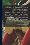 A List of Tories Who Took Part With Great Britain in the Revolutionary War and Were Attainted of High Treason [microform]: Commonly Called the Black L (en Inglés)