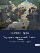 Voyages et aventures du docteur Festus: Un roman de Rodolphe Töpffer (en Francés)