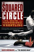 The Squared Circle: Life, Death, and Professional Wrestling 