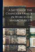 A Sketch of the Chandler Family in Worcester, Massachusetts (en Inglés)