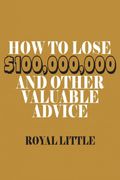 How to Lose $100,000,000 and Other Valuable Advice (en Inglés)