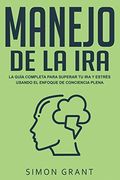Manejo de la Ira: La Guía Completa Para Superar tu ira y Estrés Usando el Enfoque de Conciencia Plena