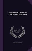 Arguments To Courts And Juries, 1846-1874 (en Inglés)