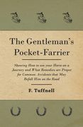 The Gentleman's Pocket-Farrier - Showing How to use your Horse on a Journey and What Remedies are Proper for Common Accidents that May Befall Him on t (en Inglés)