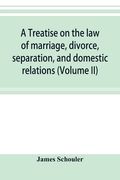 A treatise on the law of marriage, divorce, separation, and domestic relations (Volume II) The Law of Marriage and Divorce embracing marriage, divorce (en Inglés)