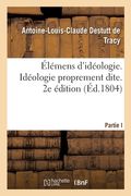 Élémens d'Idéologie. Idéologie Proprement Dite. 2e Édition (en Francés)