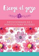 Escoge el Gozo: Devocionales de 3 Minutos Para Mujeres (3-Minute Devotions)