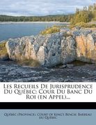 Les Recueils De Jurisprudence Du Québec: Cour Du Banc Du Roi (en Appel)... (en Francés)