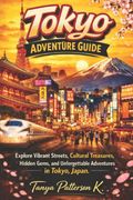Tokyo Adventure Guide. Explore Vibrant Streets, Cultural Treasures, Hidden Gems, and Unforgettable Adventures in Tokyo, Japan (en Inglés)