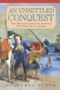 An Unsettled Conquest: The British Campaign Against the Peoples of Acadia (Early American Studies) 