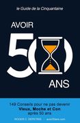 Avoir 50 Ans: 149 Conseils pour ne pas devenir VIEUX, MOCHE et CON après Cinquante Ans (en Francés)