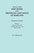 Abstracts of the Debt Books of the Provincial Land Office of Maryland. Dorchester County, Volume I. Liber 54: 1734-1759; Liber 20: 1734, 1737, 1756; Liber 21: 1758