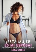 ESTA MUJER ES MI ESPOSA!: Novela Ertica con Escenas de Sexo Explcito para Adultos.DE