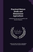 Practical Nature Study and Elementary Agriculture: A Manual for the Use of Teachers and Normal Students (en Inglés)