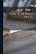 Radford's Practical Barn Plans: Being a Complete Collection of Practical, Economical and Common-sense Plans of Barns, out Buildings and Stock Sheds: : (en Inglés)