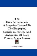 the essex antiquarian: a magazine devoted to the biography, genealogy, history and antiquities of essex county, massachusetts