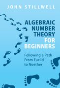 Algebraic Number Theory for Beginners: Following a Path From Euclid to Noether