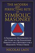 The Modern and Perfecting Rite of Symbolic Masonry: A Freemasonic Reformation to the Glory of the Enlightened Humanity and a Movement for a Humanistic World Order (en Inglés)