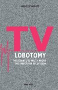 TV Lobotomy: The scientific truth about the effects of television (en Inglés)