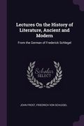 Lectures On the History of Literature, Ancient and Modern: From the German of Frederick Schlegel (en Inglés)