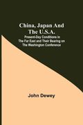 China, Japan and the U.S.A.; Present-Day Conditions in the Far East and Their Bearing on the Washington Conference (en Inglés)