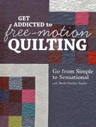 Get Addicted to Free-Motion Quilting: Go from Simple to Sensational with Sheila Sinclair Snyder (en Inglés)