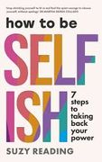 How to Be Selfish. 7 steps to taking back your power
