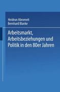 Arbeitsmarkt, Arbeitsbeziehungen und Politik in den 80er Jahren (Leviathan Sonderhefte)