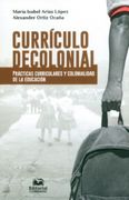 Currículo Decolonial. Prácticas Curriculares y Colonialidad de la Educación
