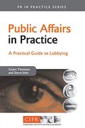 Public Affairs in Practice: A Guide to Lobbying: A Practical Guide to Lobbying (pr in Practice) (en Inglés)