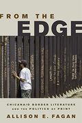 From the Edge: Chicana/O Border Literature and the Politics of Print (en Inglés)