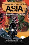 The Moment Collectors Asia: Twenty Travellers' Tales From the Most Diverse Continent on Earth (en Inglés)