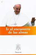 Ir al encuentro de las almas : selección de textos del Papa Francisco sobre la catequesis y el apostolado. La preparación y vida personal para el anuncio del evangelio