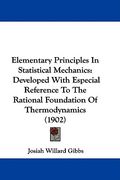 elementary principles in statistical mechanics: developed with especial reference to the rational foundation of thermodynamics (1902) (en Inglés)