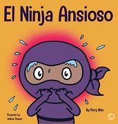 El Ninja Ansioso: Un Libro Para Manejar la Ansiedad y las Emociones Difíciles