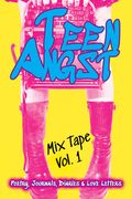 Teen Angst Mix Tape Vol. 1: Poetry, Journals, Diaries & Love Letters