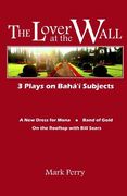 The Lover at the Wall: 3 Plays on Baha'i Subjects de Mark Perry(Createspace) (en Inglés)