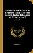 Recherches Sur La Nature, Et Les Causes de la Richesse Des Nations. Traduit de l'Anglois de M. Smith. ... of 2; Volume 1 (en Francés)