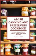 Amish Canning and Preserving Cookbook: 20 JAM, JELLIES. FRUIT, SAUCES, SOUPS and more RECIPES (en Inglés)