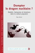 Dompter Le Dragon Nucléaire ?: Réalités, Fantasmes Et Émotions Dans La Culture Populaire (en Francés)