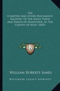 the charters and other documents relating to the kings town and parish of maidstone, in the county of kent (1825)