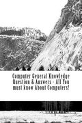Computer General Knowledge Question & Answers - All You must know About Computers!: All You must know About Computers! (en Inglés)